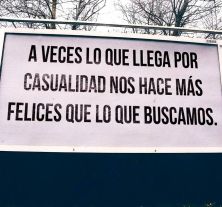 a veces lo que llega por casualidad nos hace mas felicies que lo que buscamos.jpg